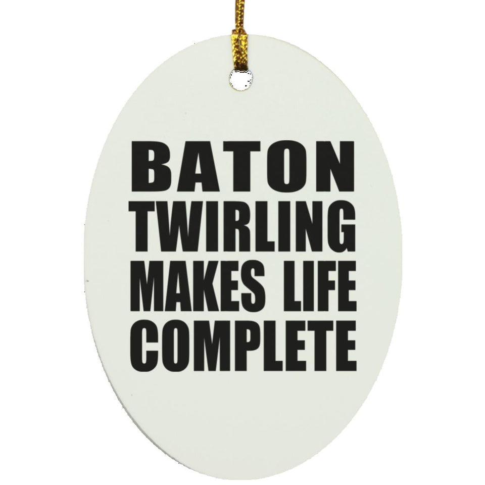 Baton Twirling Makes Life Complete - Oval Ornament