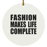 Fashion Makes Life Complete - Circle Ornament