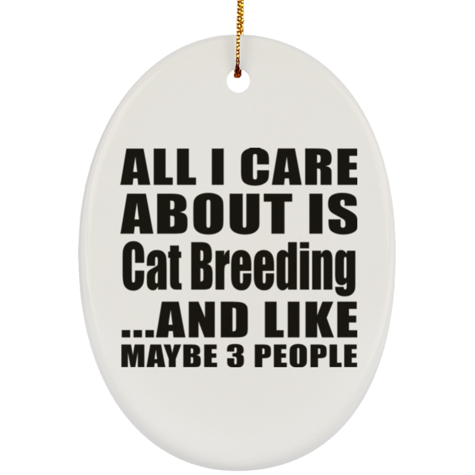 All I Care About Is Cat Breeding - Oval Ornament