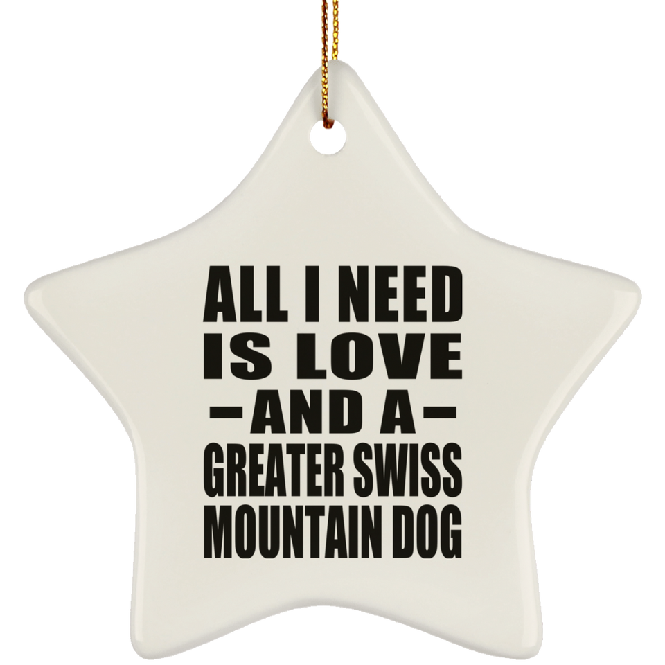 All I Need Is Love And A Greater Swiss Mountain Dog - Star Ornament