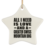 All I Need Is Love And A Greater Swiss Mountain Dog - Star Ornament