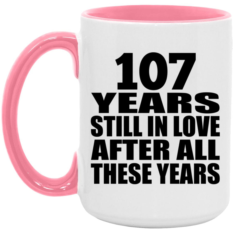 107th Anniversary 107 Years Still In Love After These Years - 15oz Accent Mug Pink