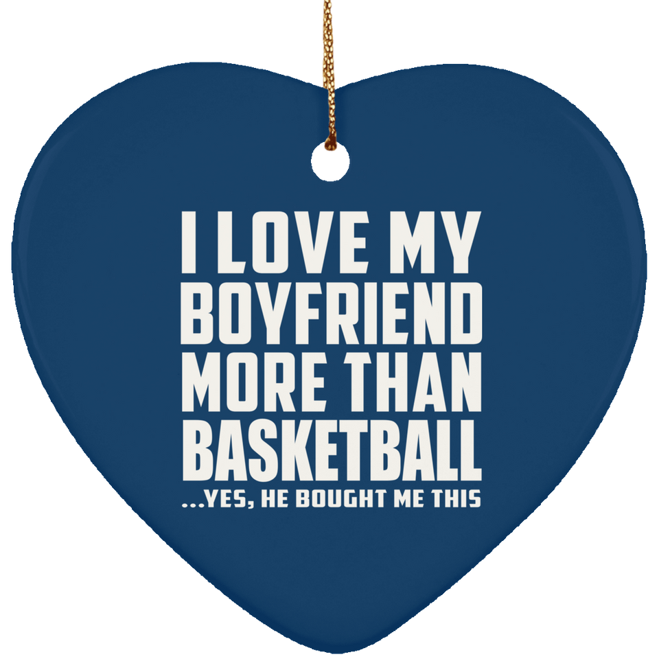I Love My Boyfriend More Than Basketball - Heart Ornament