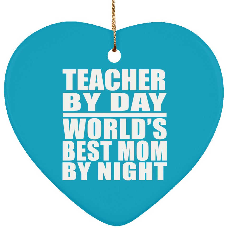 Teacher By Day World's Best Mom By Night - Heart Ornament