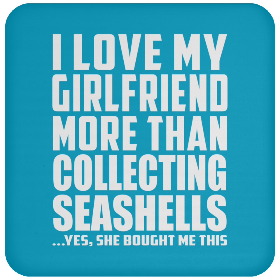 I Love My Girlfriend More Than Collecting Seashells - Drink Coaster