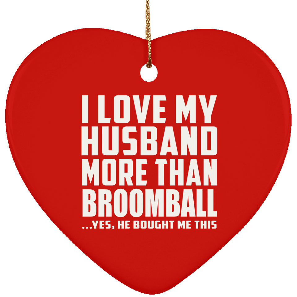 I Love My Husband More Than Broomball - Heart Ornament