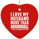 I Love My Husband More Than Broomball - Heart Ornament