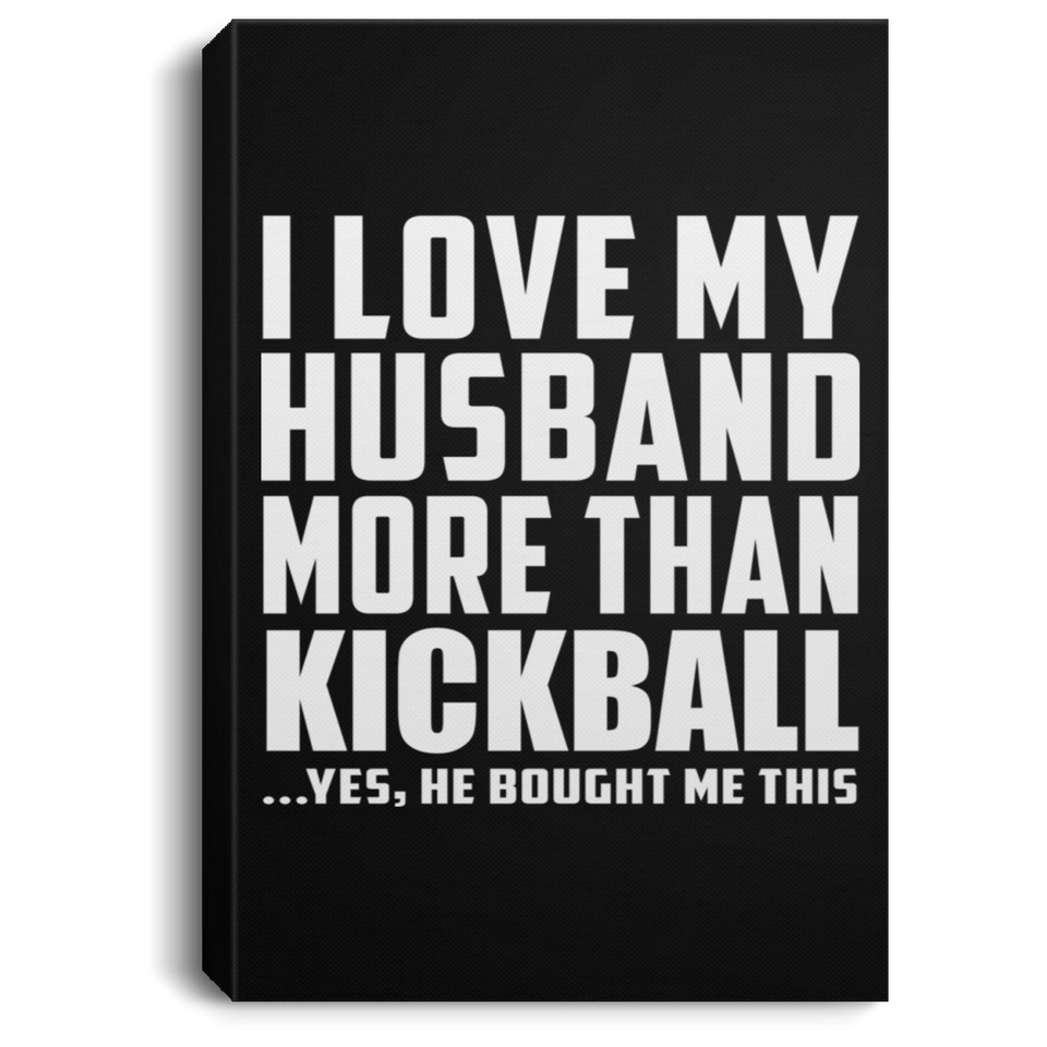 I Love My Husband More Than Kickball - Canvas Portrait