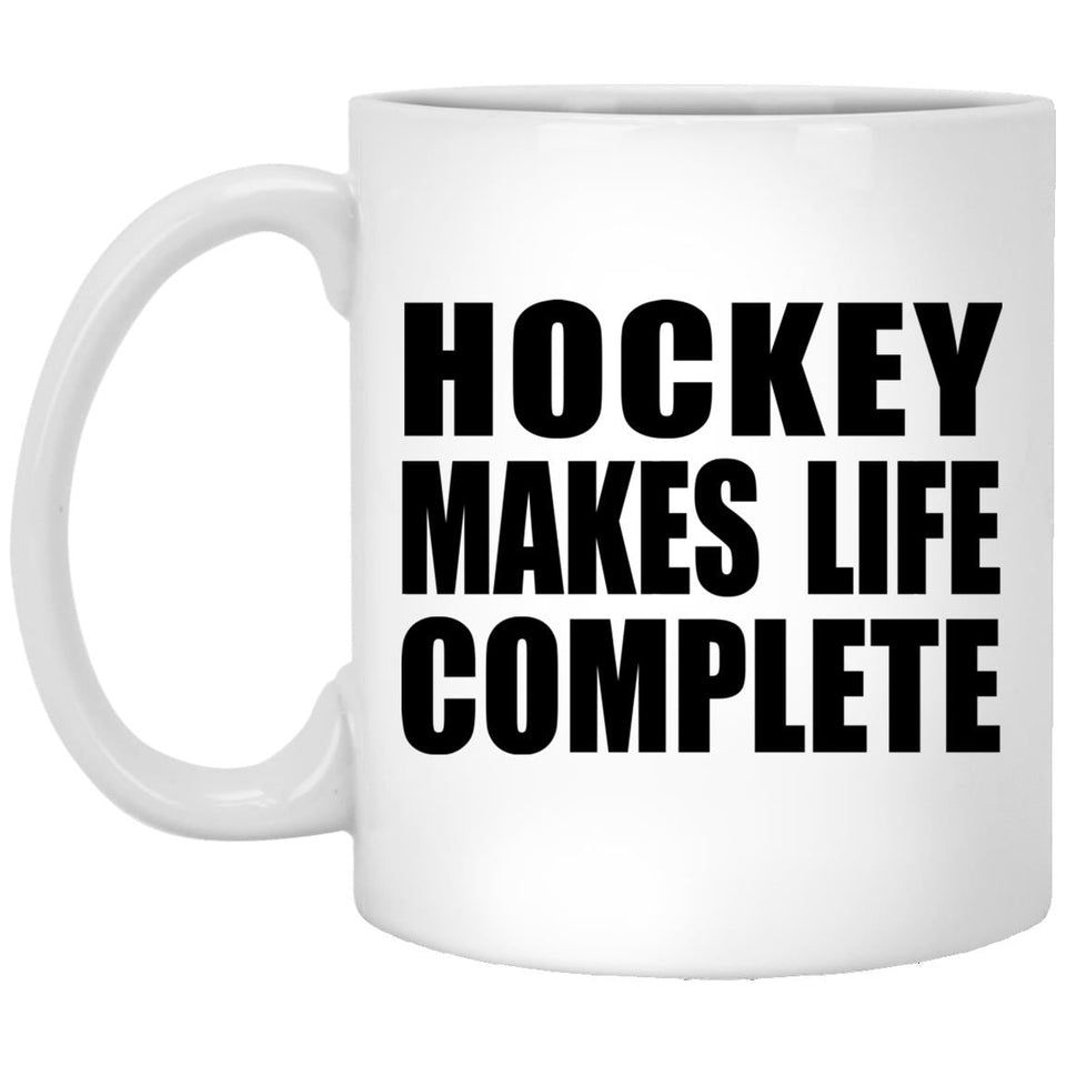 Hockey Makes Life Complete - 11oz Coffee Mug