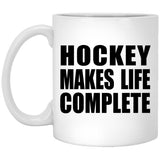 Hockey Makes Life Complete - 11oz Coffee Mug