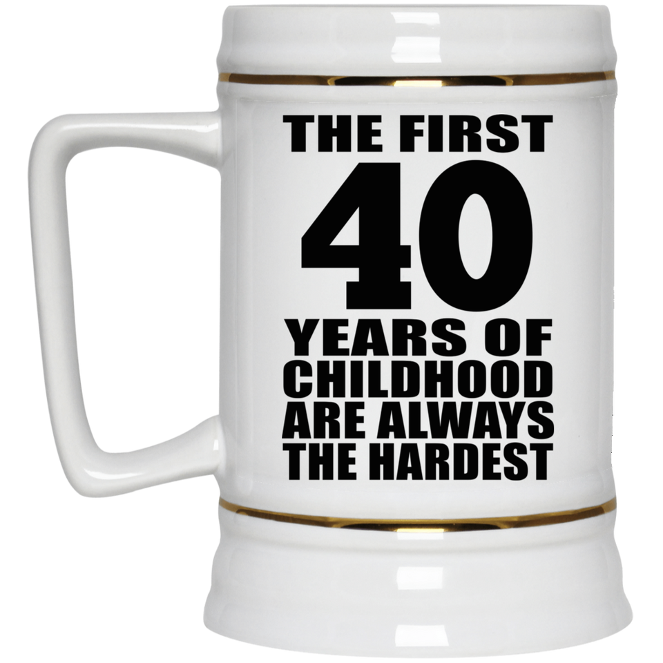 40th Birthday First 40 Years of Childhood Are The Hardest - Beer Stein