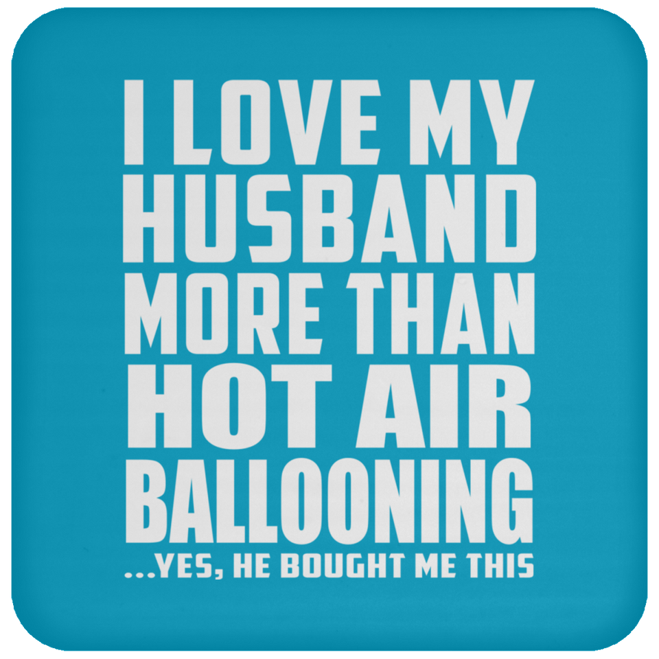 I Love My Husband More Than Hot Air Ballooning - Drink Coaster