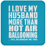 I Love My Husband More Than Hot Air Ballooning - Drink Coaster