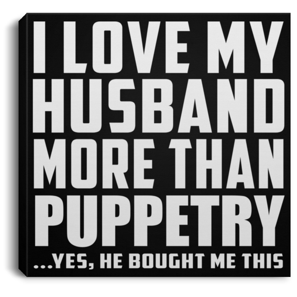 I Love My Husband More Than Puppetry - Canvas Square