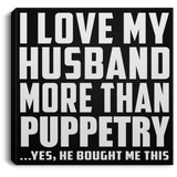 I Love My Husband More Than Puppetry - Canvas Square