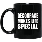 Decoupage Makes Life Special - 11oz Coffee Mug Black