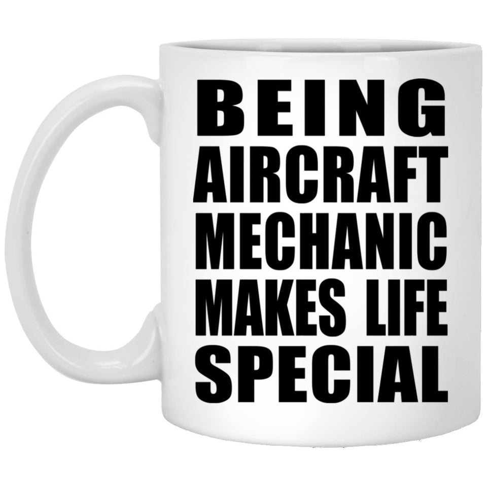Being Aircraft Mechanic Makes Life Special - 11oz Coffee Mug