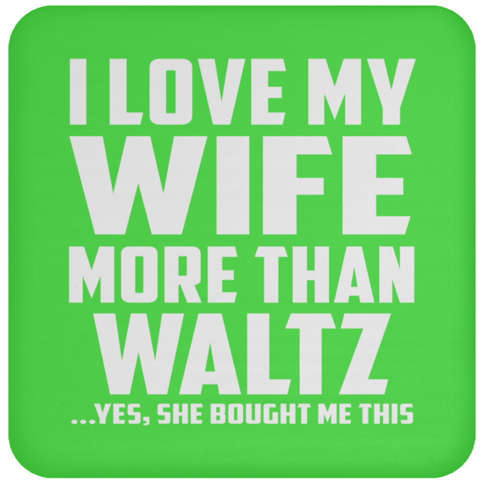 I Love My Wife More Than Waltz - Drink Coaster