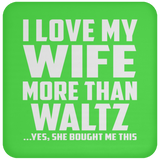 I Love My Wife More Than Waltz - Drink Coaster