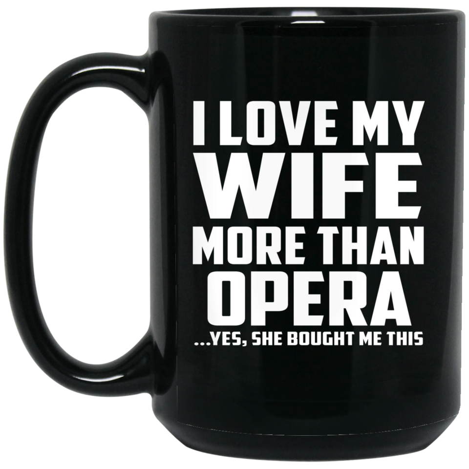 I Love My Wife More Than Opera - 15 Oz Coffee Mug Black