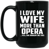 I Love My Wife More Than Opera - 15 Oz Coffee Mug Black