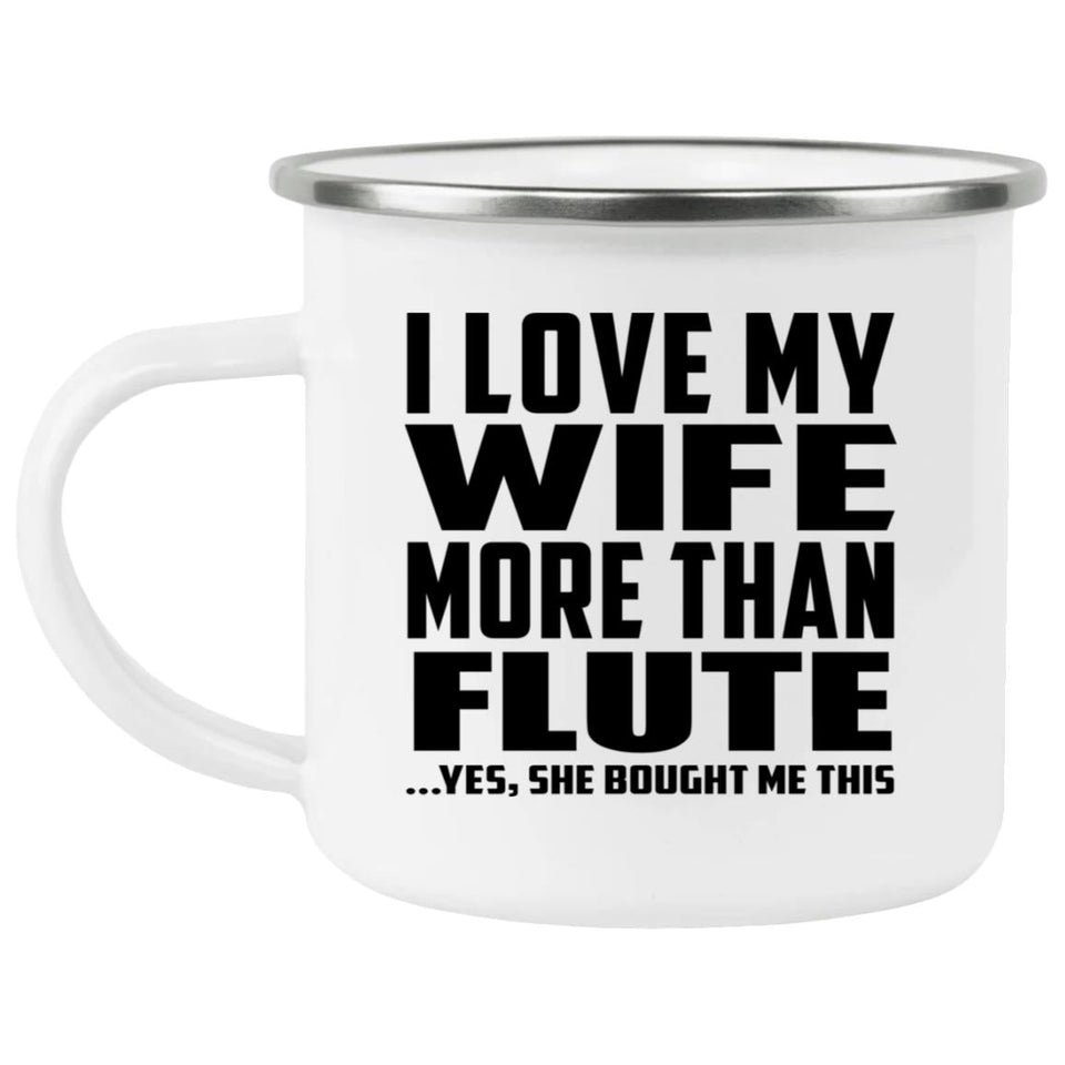 I Love My Wife More Than Flute - 12oz Camping Mug