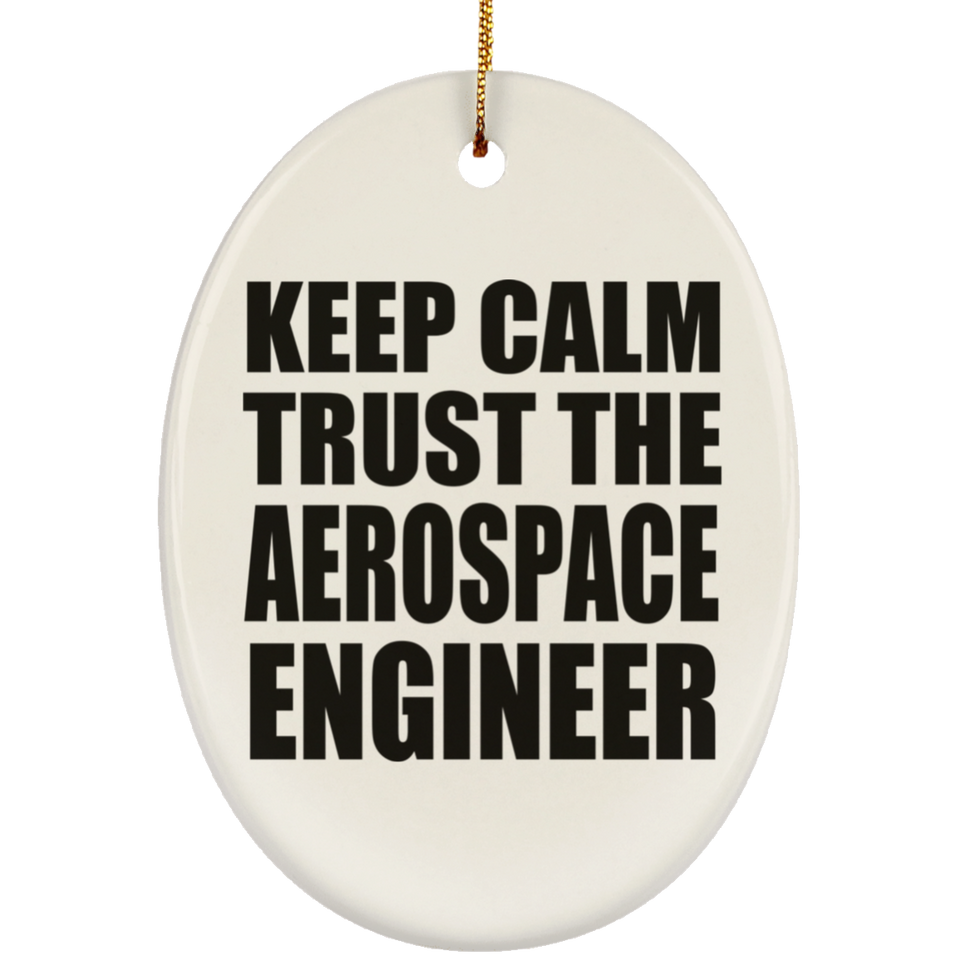 Keep Calm and Trust The Aerospace Engineer - Oval Ornament