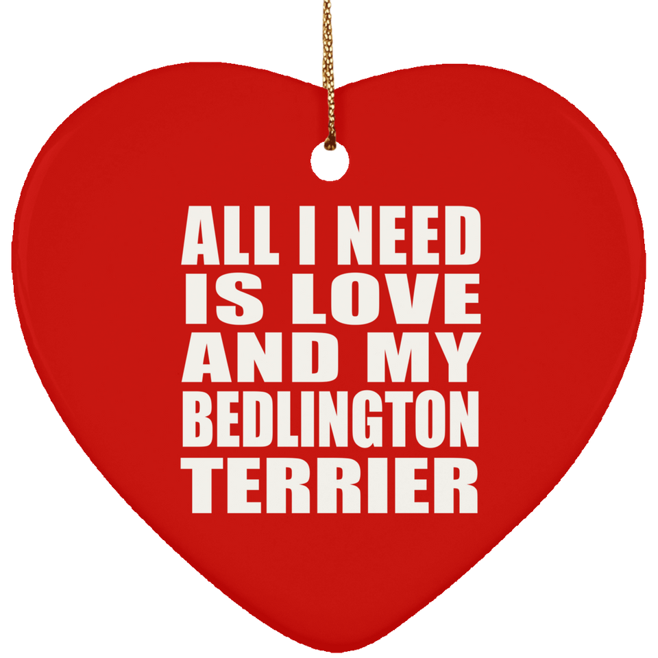 All I Need Is Love And My Bedlington Terrier - Heart Ornament