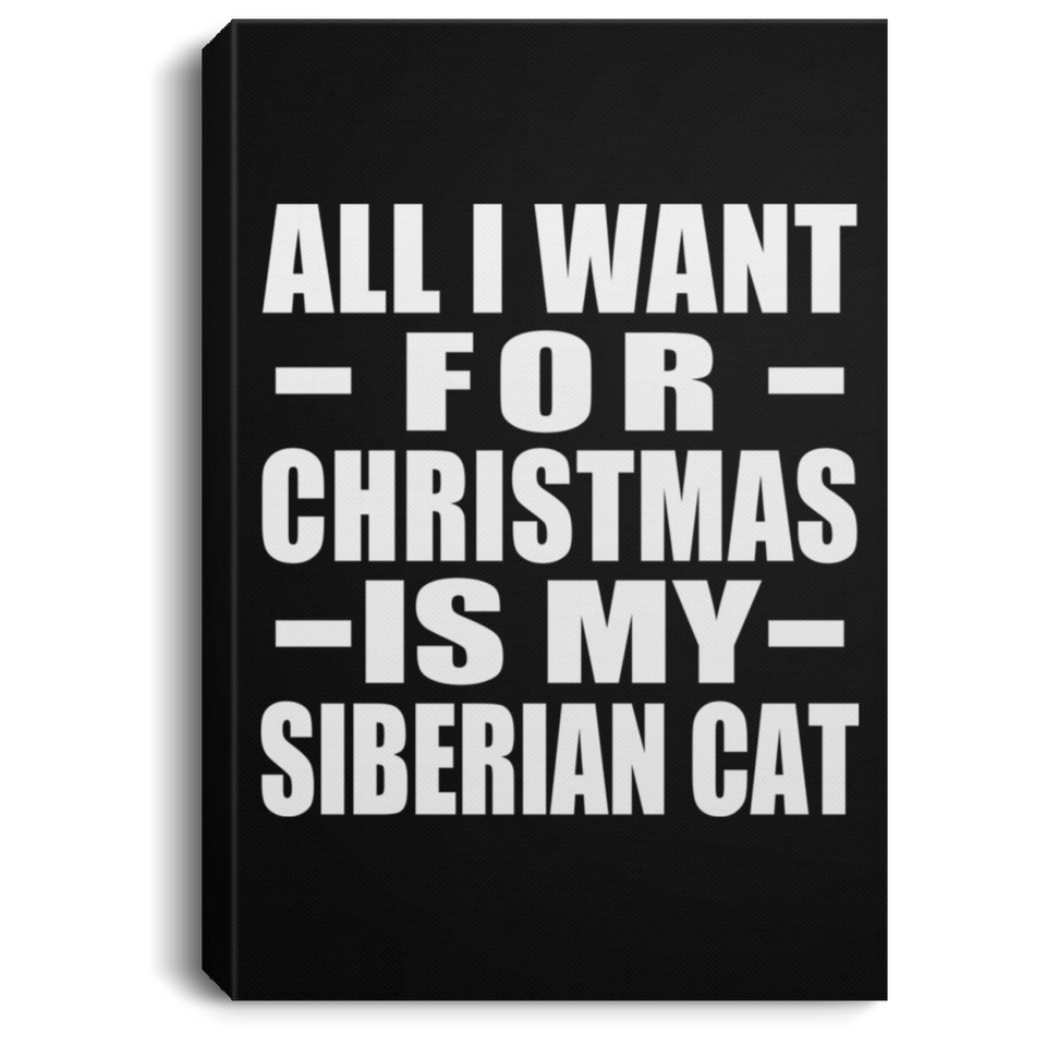 All I Want For Christmas Is My Siberian Cat - Canvas Portrait