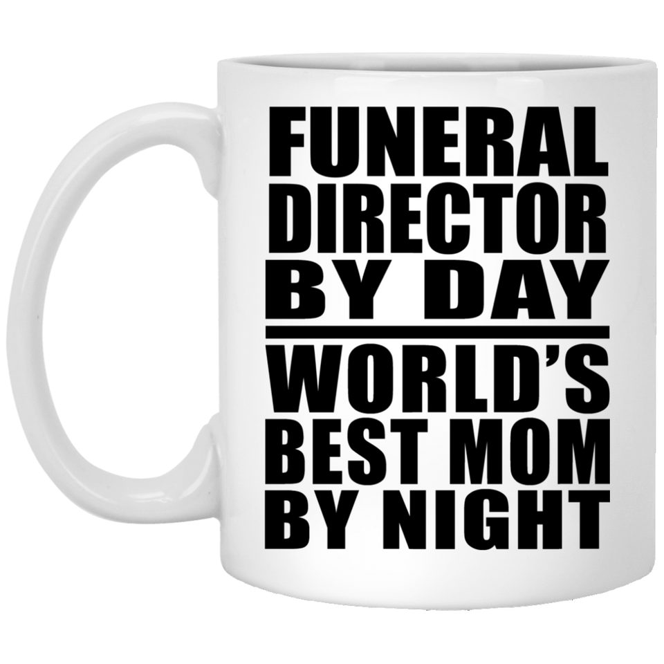 Funeral Director By Day World's Best Mom By Night - 11 Oz Coffee Mug