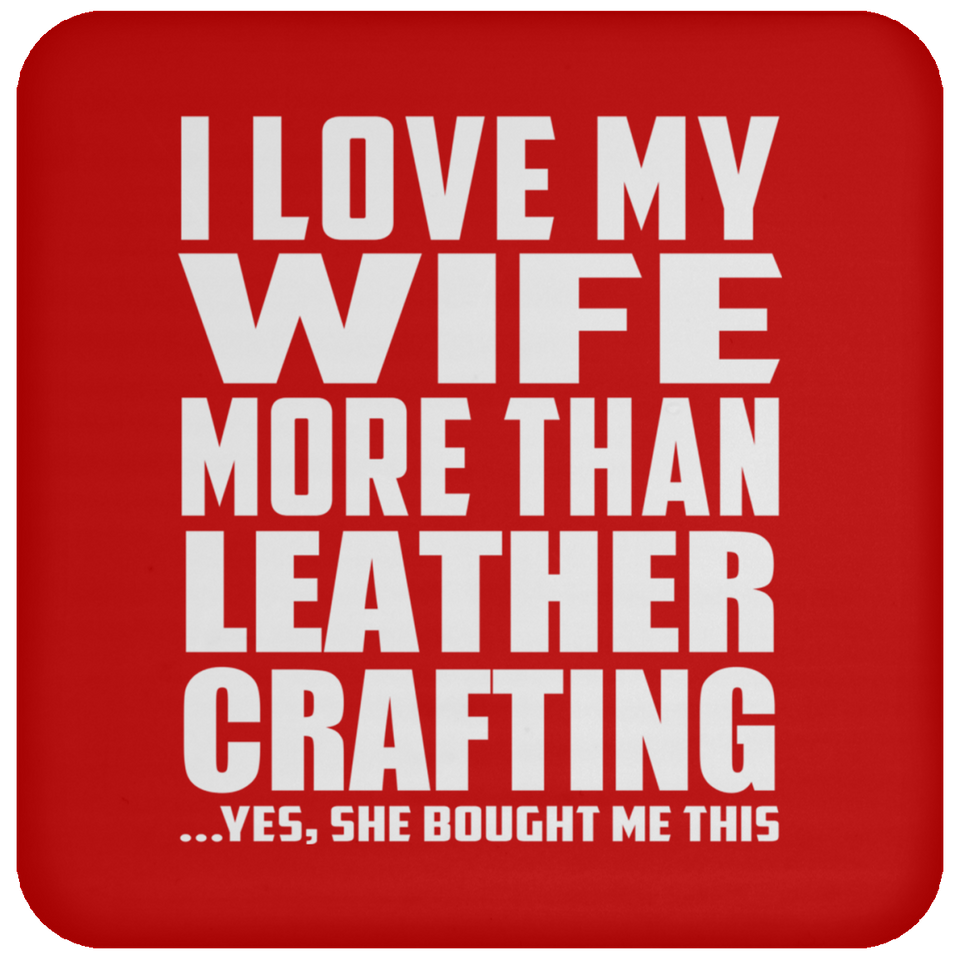 I Love My Wife More Than Leather Crafting - Drink Coaster