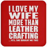 I Love My Wife More Than Leather Crafting - Drink Coaster