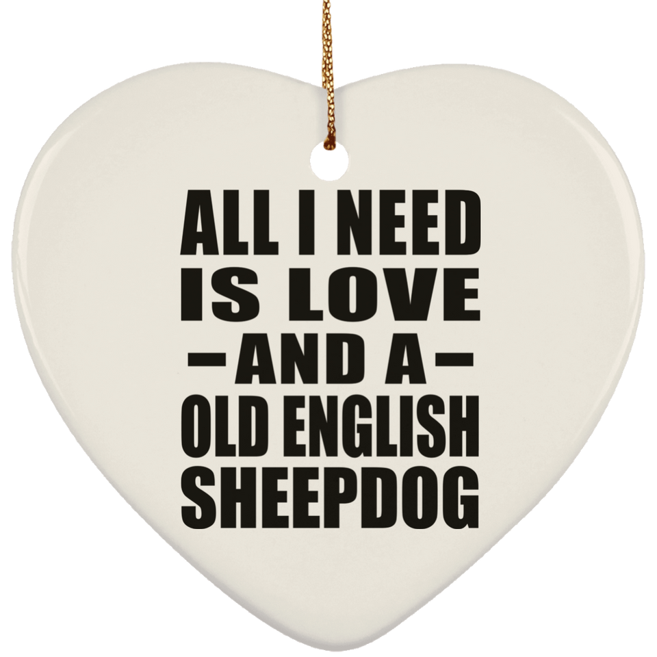 All I Need Is Love And A Old English Sheepdog - Heart Ornament