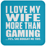 I Love My Wife More Than Gaming - Coaster