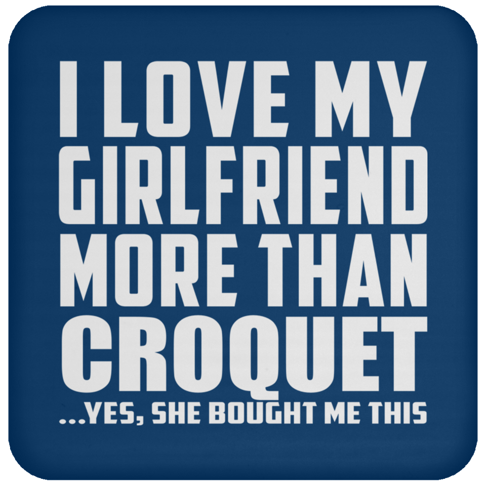 I Love My Girlfriend More Than Croquet - Drink Coaster