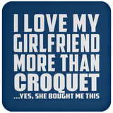 I Love My Girlfriend More Than Croquet - Drink Coaster