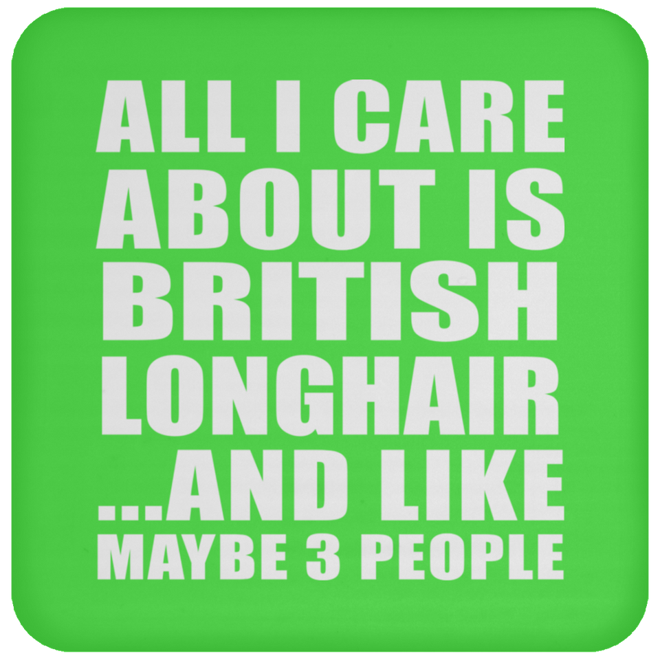 All I Care About Is British Longhair - Drink Coaster