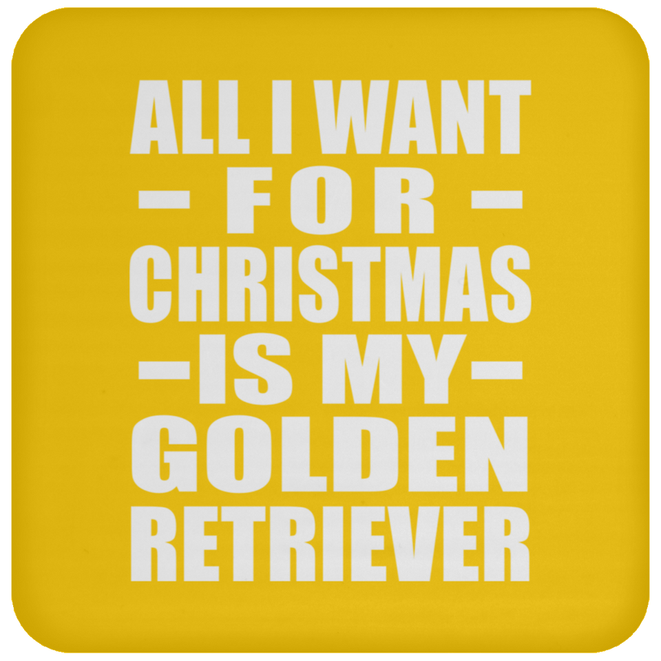 All I Want For Christmas Is My Golden Retriever - Coaster