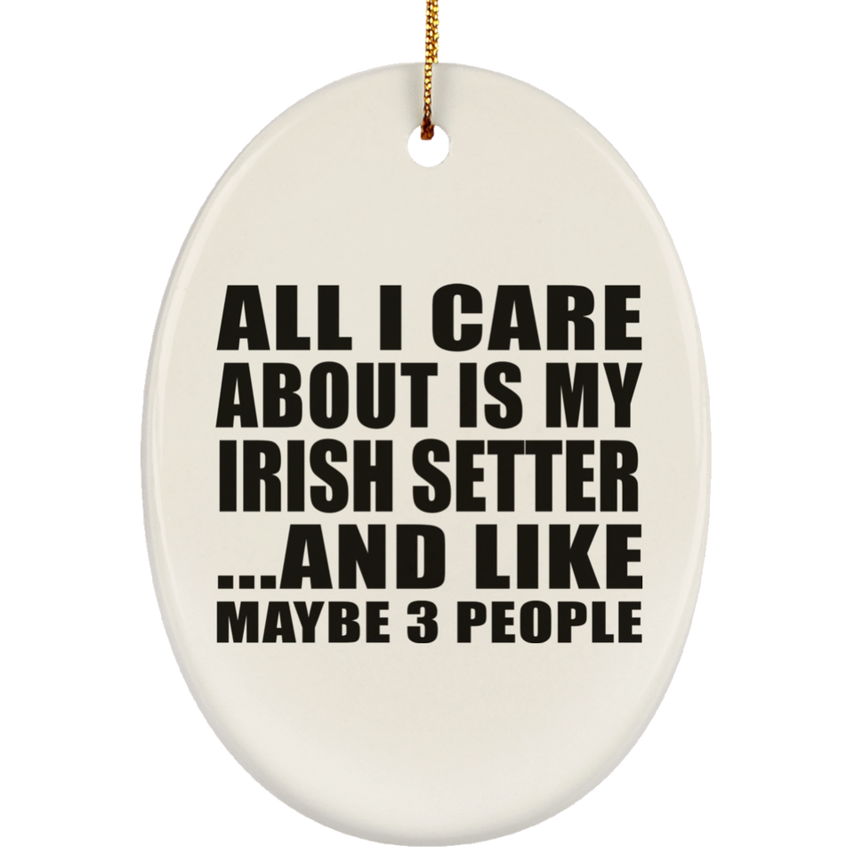 All I Care About Is My Irish Setter - Oval Ornament