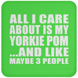 All I Care About Is My Yorkie Pom - Drink Coaster