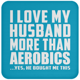 I Love My Husband More Than Aerobics - Coaster