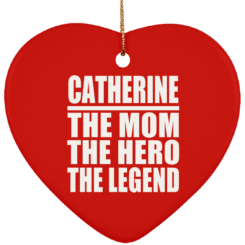 Catherine The Mom The Hero The Legend - Heart Ornament