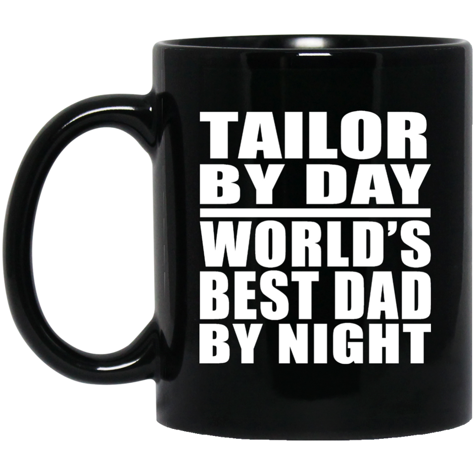 Tailor By Day World's Best Dad By Night - 11 Oz Coffee Mug Black