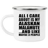 All I Care About Is My Alaskan Malamute - 12oz Camping Mug