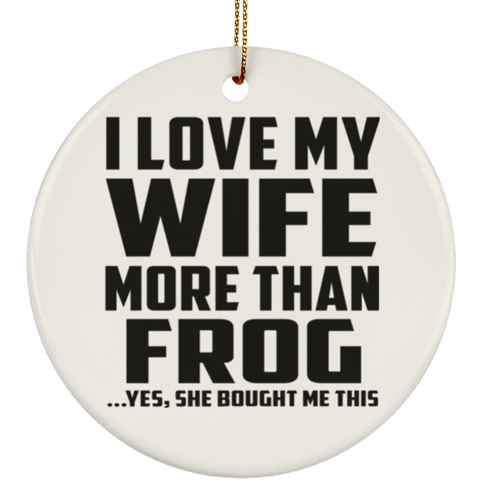 I Love My Wife More Than Frog - Circle Ornament