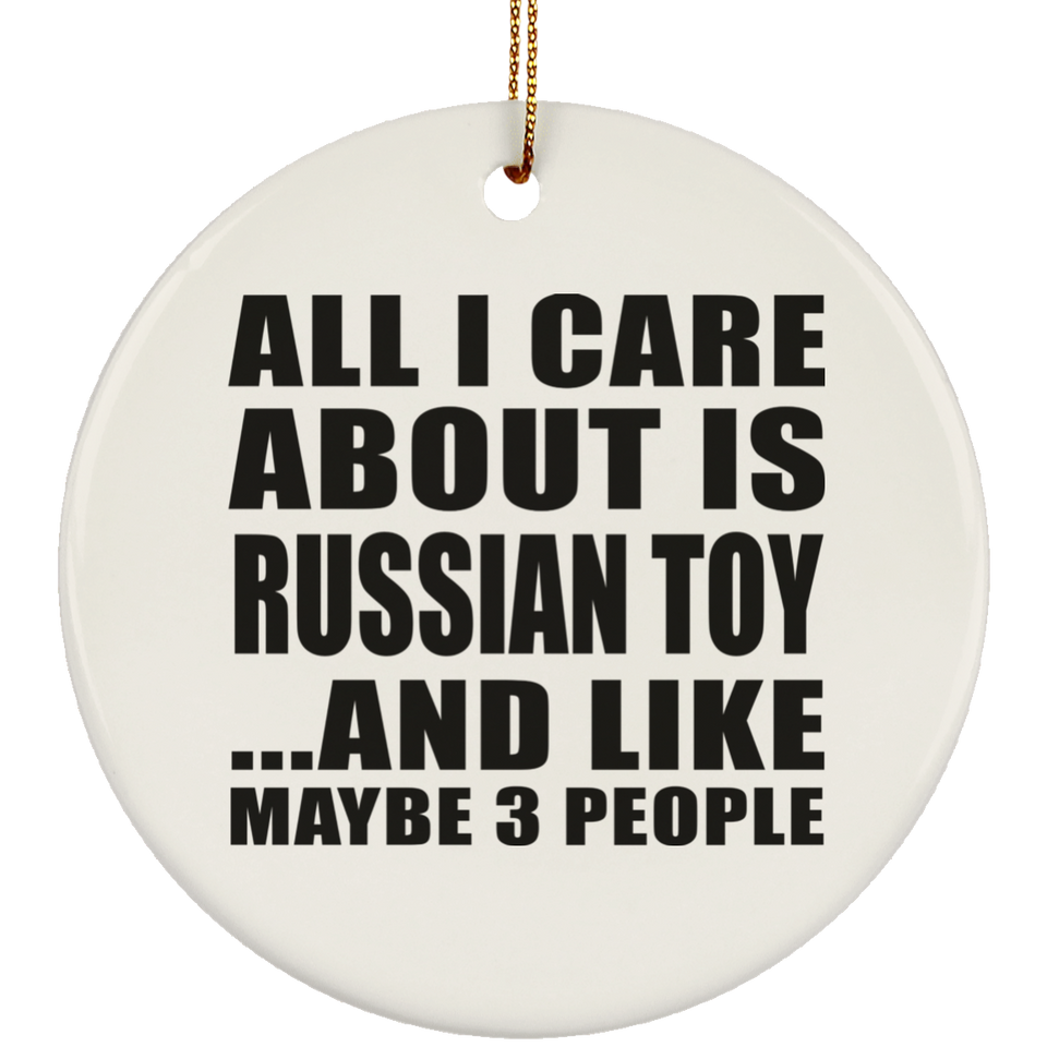 All I Care About Is Russian Toy - Circle Ornament