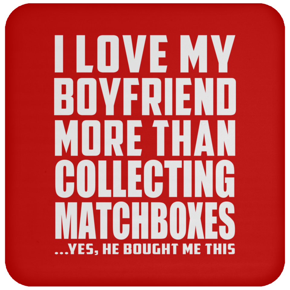 I Love My Boyfriend More Than Collecting Matchboxes - Drink Coaster