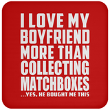I Love My Boyfriend More Than Collecting Matchboxes - Drink Coaster