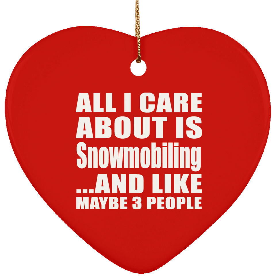 All I Care About Is Snowmobiling - Heart Ornament