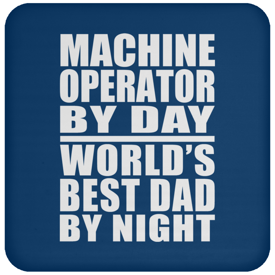 Machine Operator By Day World's Best Dad By Night - Drink Coaster